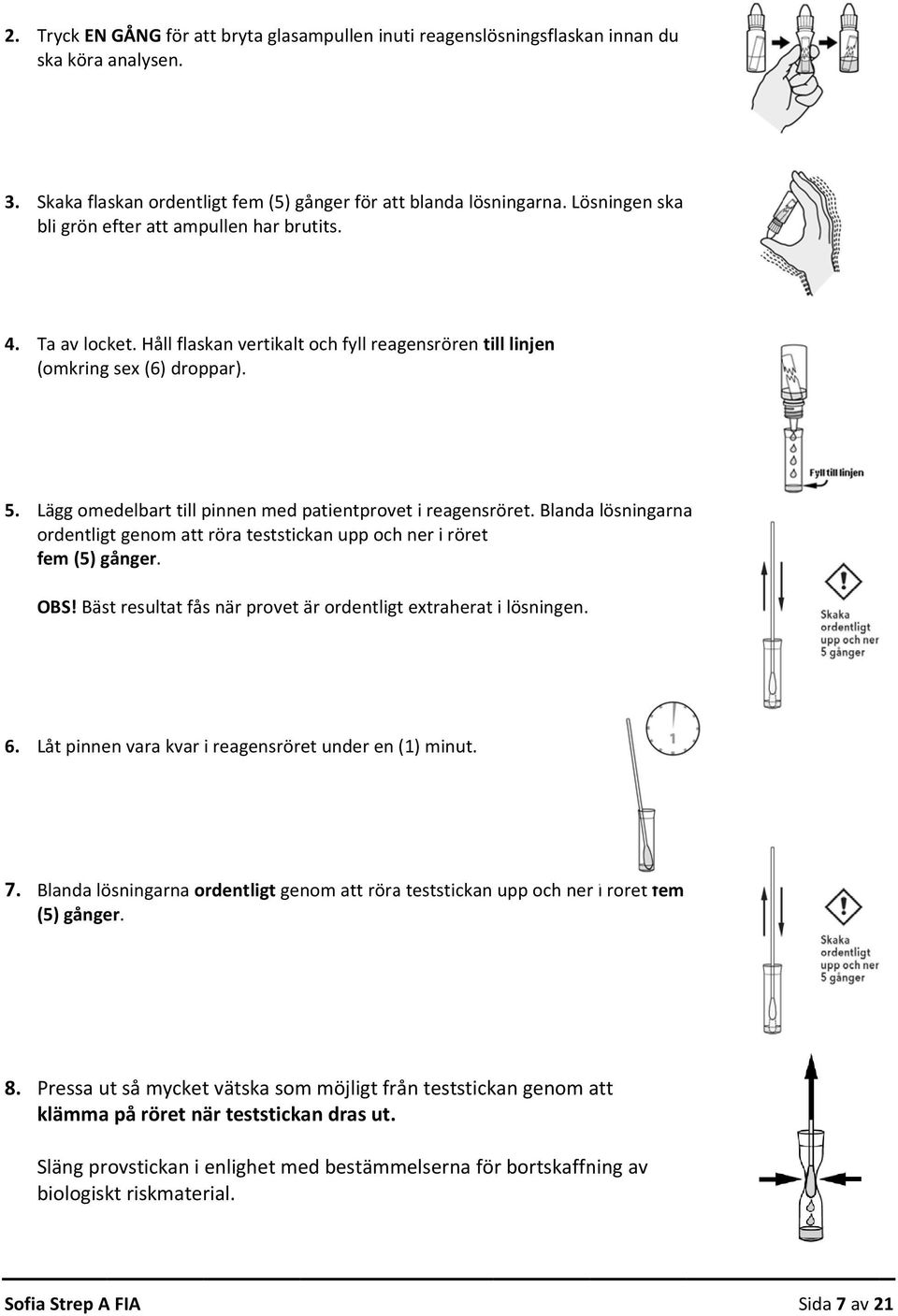 Lägg omedelbart till pinnen med patientprovet i reagensröret. Blandaa lösningarnaa ordentligt genom att röra teststickan upp och ner i röret fem (5) gånger. OBS!