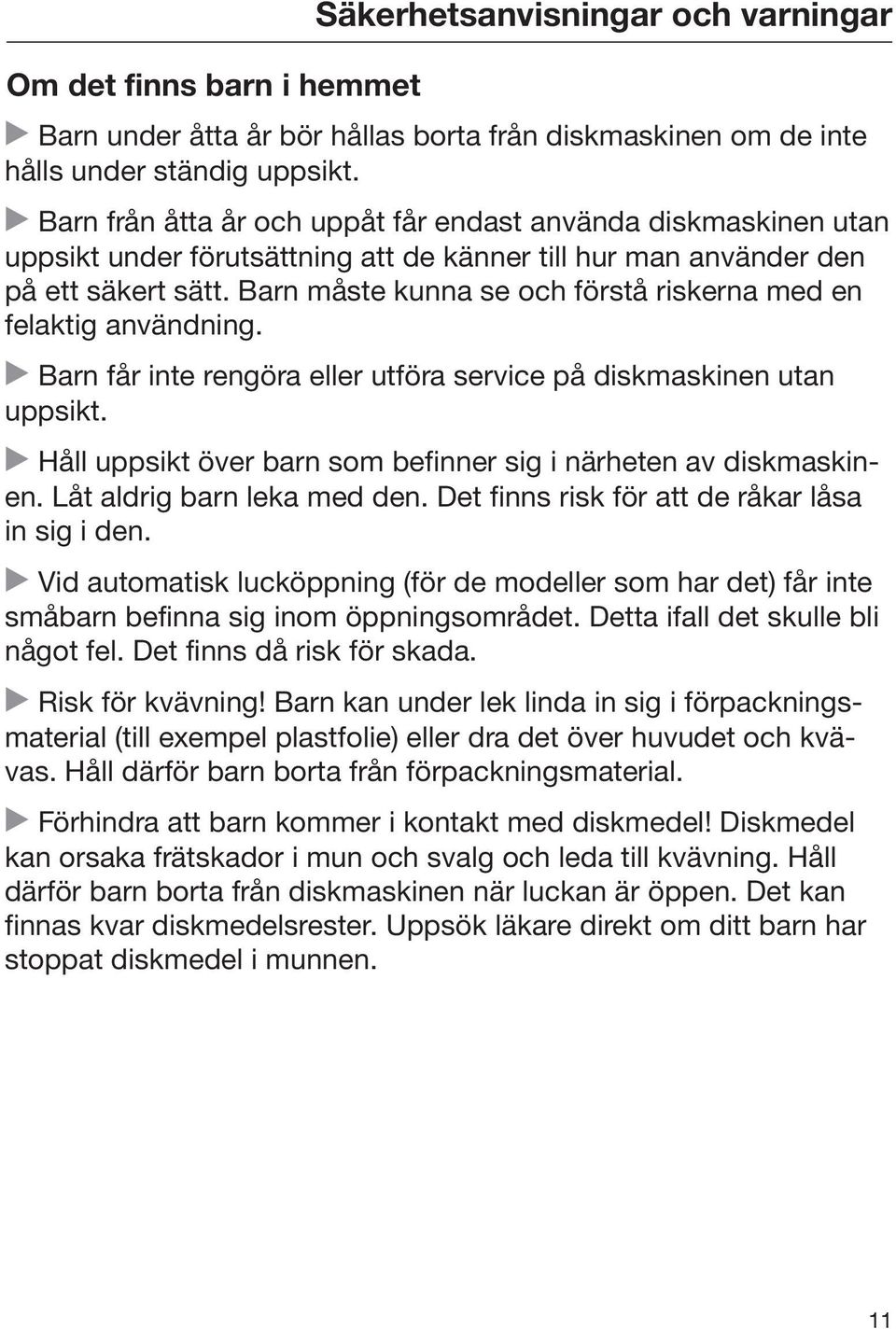 Barn måste kunna se och förstå riskerna med en felaktig användning. Barn får inte rengöra eller utföra service på diskmaskinen utan uppsikt.
