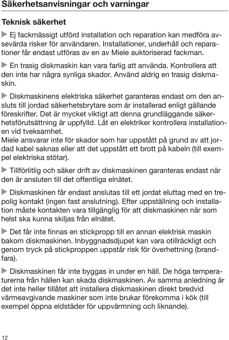Använd aldrig en trasig diskmaskin. Diskmaskinens elektriska säkerhet garanteras endast om den ansluts till jordad säkerhetsbrytare som är installerad enligt gällande föreskrifter.