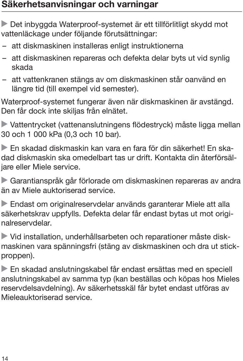 Waterproof-systemet fungerar även när diskmaskinen är avstängd. Den får dock inte skiljas från elnätet.