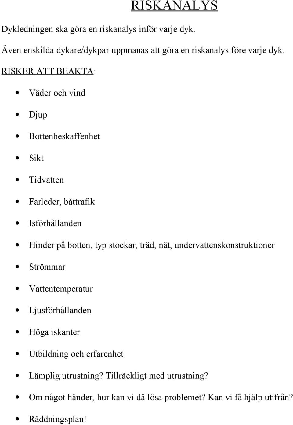 RISKER ATT BEAKTA: Väder och vind Djup Bottenbeskaffenhet Sikt Tidvatten Farleder, båttrafik Isförhållanden Hinder på botten, typ