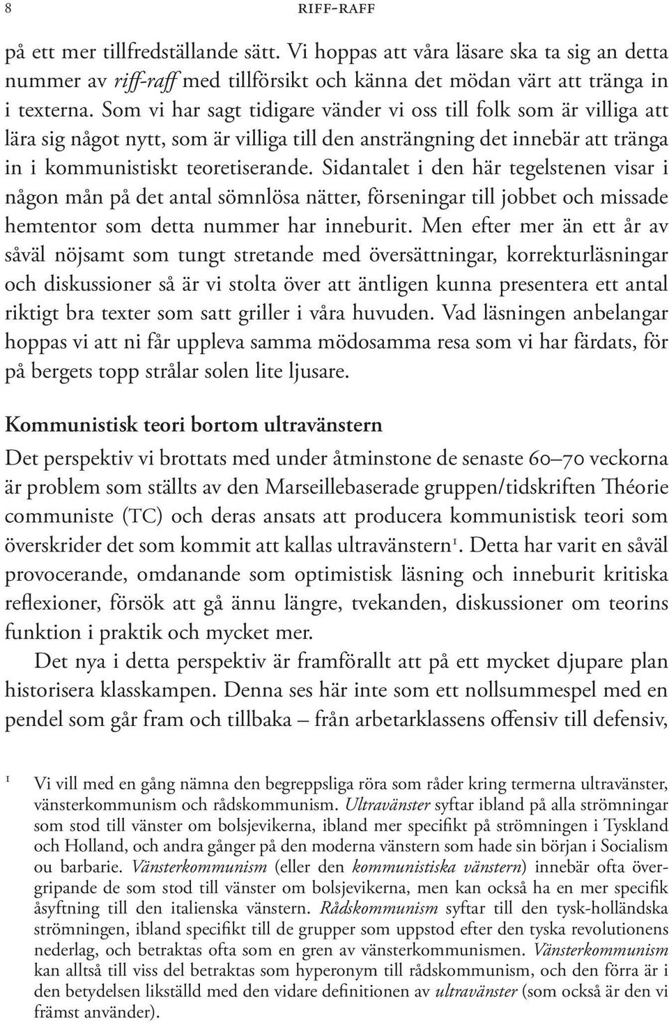 Sidantalet i den här tegelstenen visar i någon mån på det antal sömnlösa nätter, förseningar till jobbet och missade hemtentor som detta nummer har inneburit.