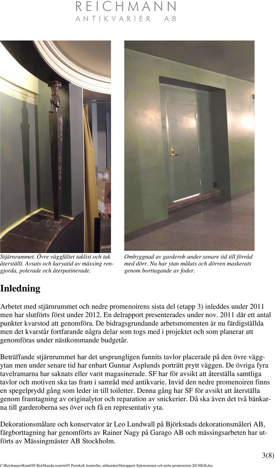 Inledning Arbetet med stjärnrummet och nedre promenoirens sista del (etapp 3) inleddes under 2011 men har slutförts först under 2012. En delrapport presenterades under nov.