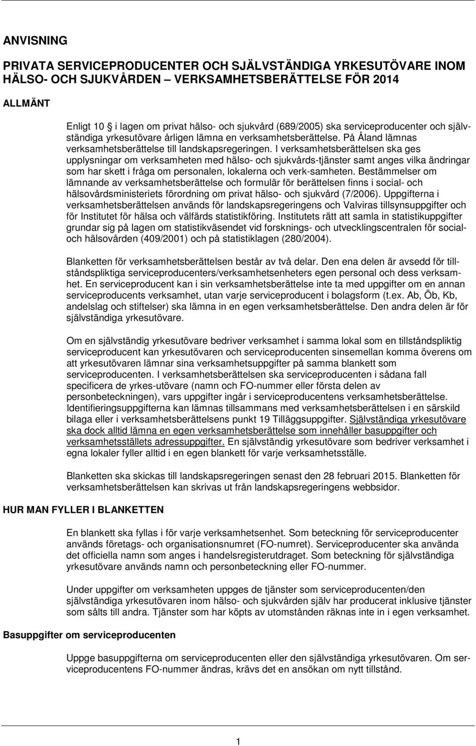 I verksamhetsberättelsen ska ges upplysningar om verksamheten med hälso- och sjukvårds-tjänster samt anges vilka ändringar som har skett i fråga om personalen, lokalerna och verk-samheten.