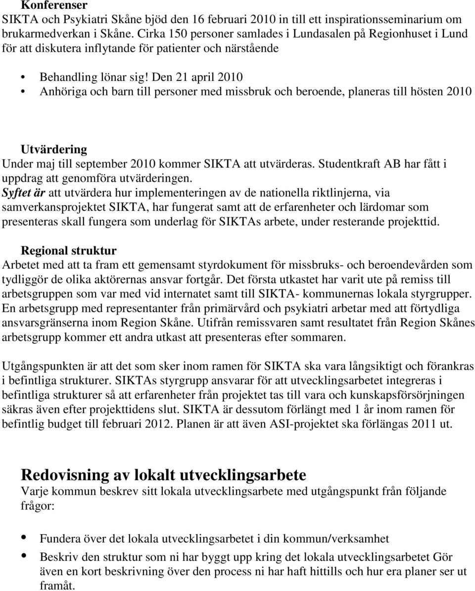 Den 21 april 2010 Anhöriga och barn till personer med missbruk och beroende, planeras till hösten 2010 Utvärdering Under maj till september 2010 kommer SIKTA att utvärderas.