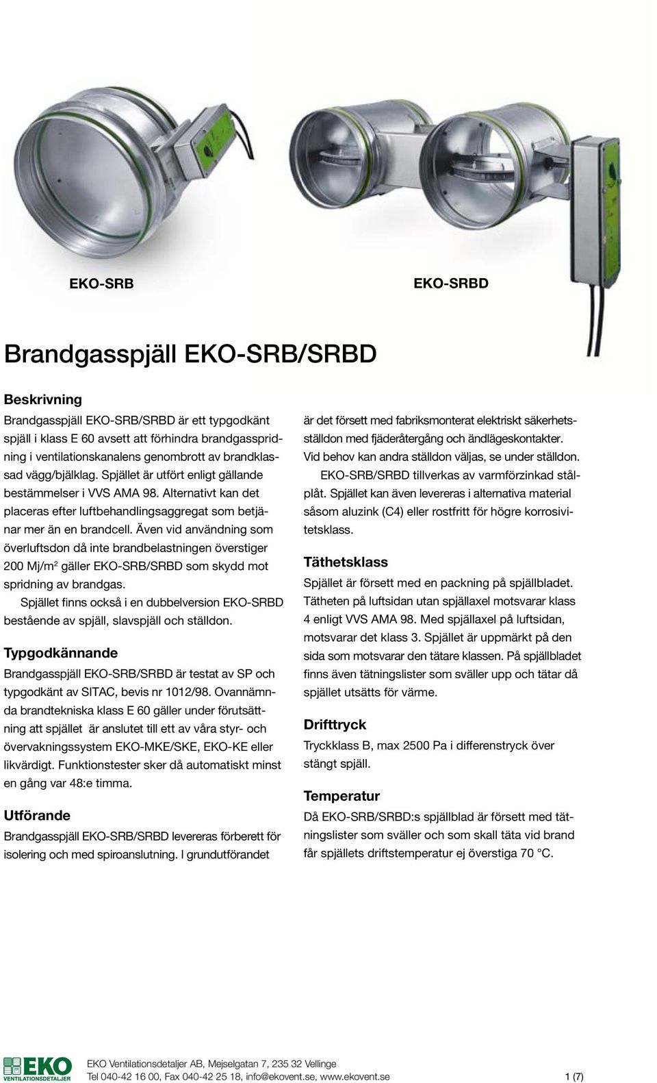 Även vid användning som överluftsdon då inte brandbelastningen överstiger 200 Mj/m 2 gäller EKO-SRB/SRBD som skydd mot spridning av brandgas.