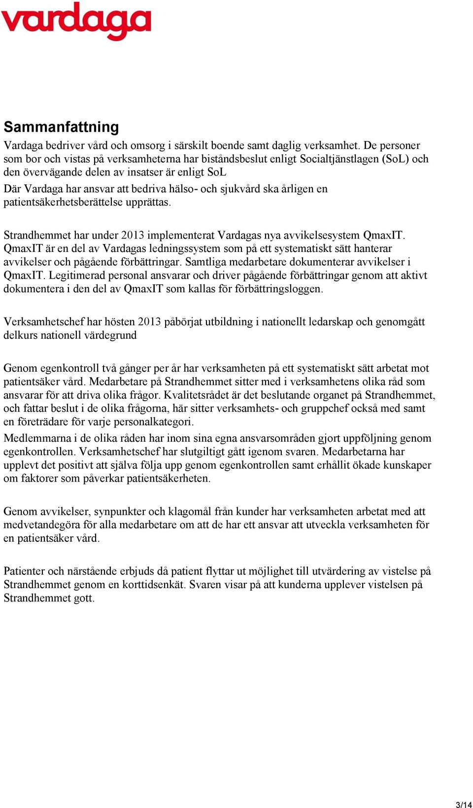 sjukvård ska årligen en patientsäkerhetsberättelse upprättas. Strandhemmet har under 2013 implementerat Vardagas nya avvikelsesystem QmaxIT.