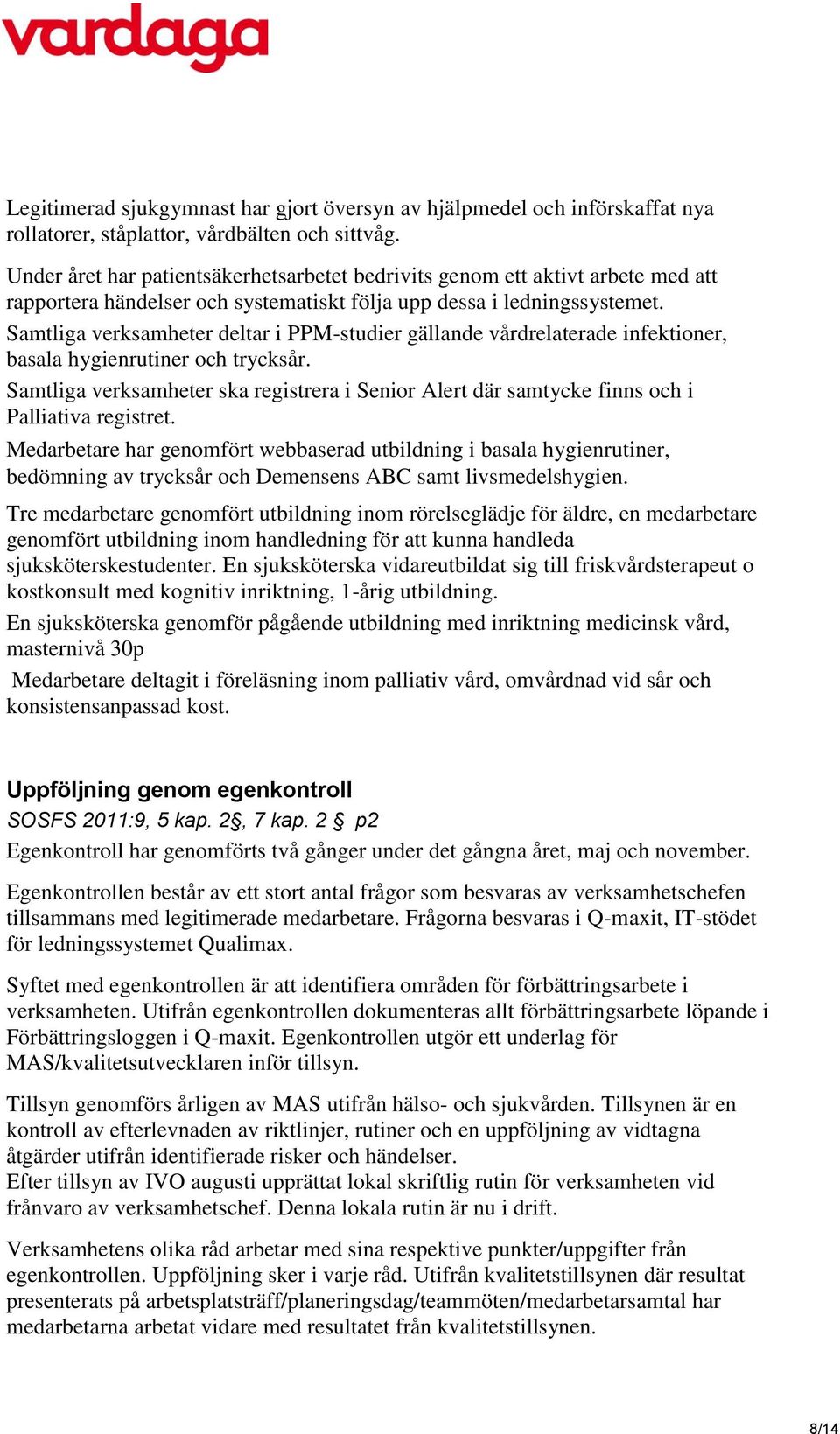 Samtliga verksamheter deltar i PPM-studier gällande vårdrelaterade infektioner, basala hygienrutiner och trycksår.