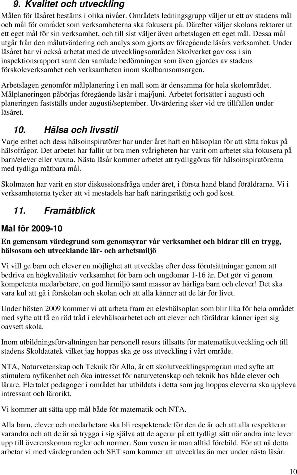 Dessa mål utgår från den målutvärdering och analys som gjorts av föregående läsårs verksamhet.