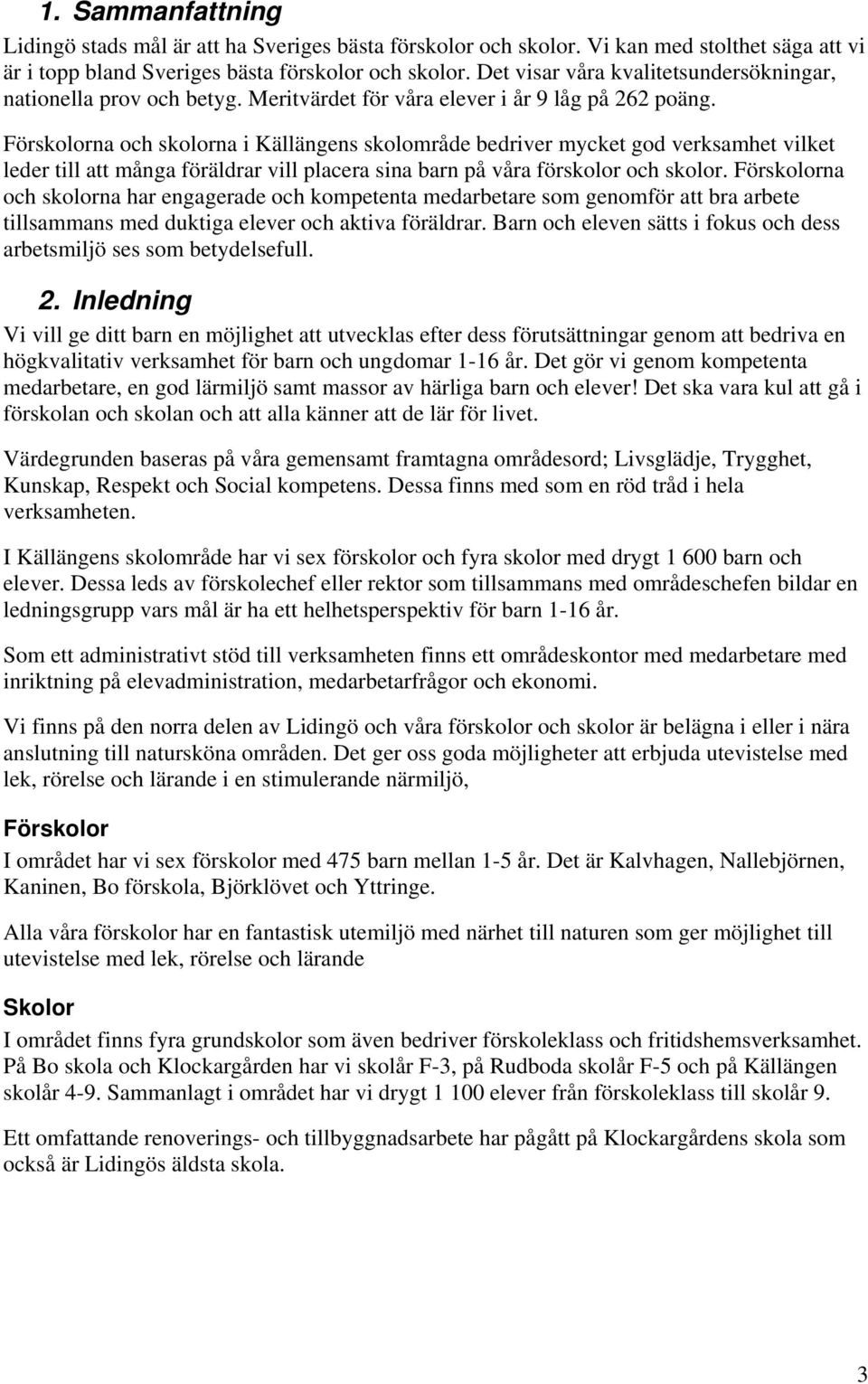 Förskolorna och skolorna i Källängens skolområde bedriver mycket god verksamhet vilket leder till att många föräldrar vill placera sina barn på våra förskolor och skolor.
