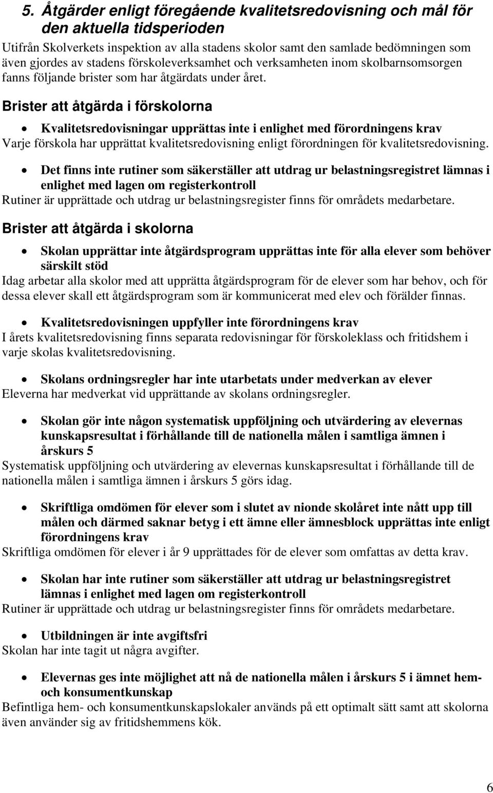Brister att åtgärda i förskolorna Kvalitetsredovisningar upprättas inte i enlighet med förordningens krav Varje förskola har upprättat kvalitetsredovisning enligt förordningen för