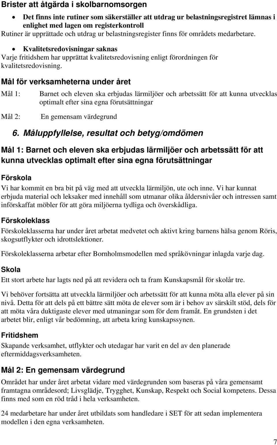 Mål för verksamheterna under året Mål 1: Barnet och eleven ska erbjudas lärmiljöer och arbetssätt för att kunna utvecklas optimalt efter sina egna förutsättningar Mål 2: En gemensam värdegrund 6.