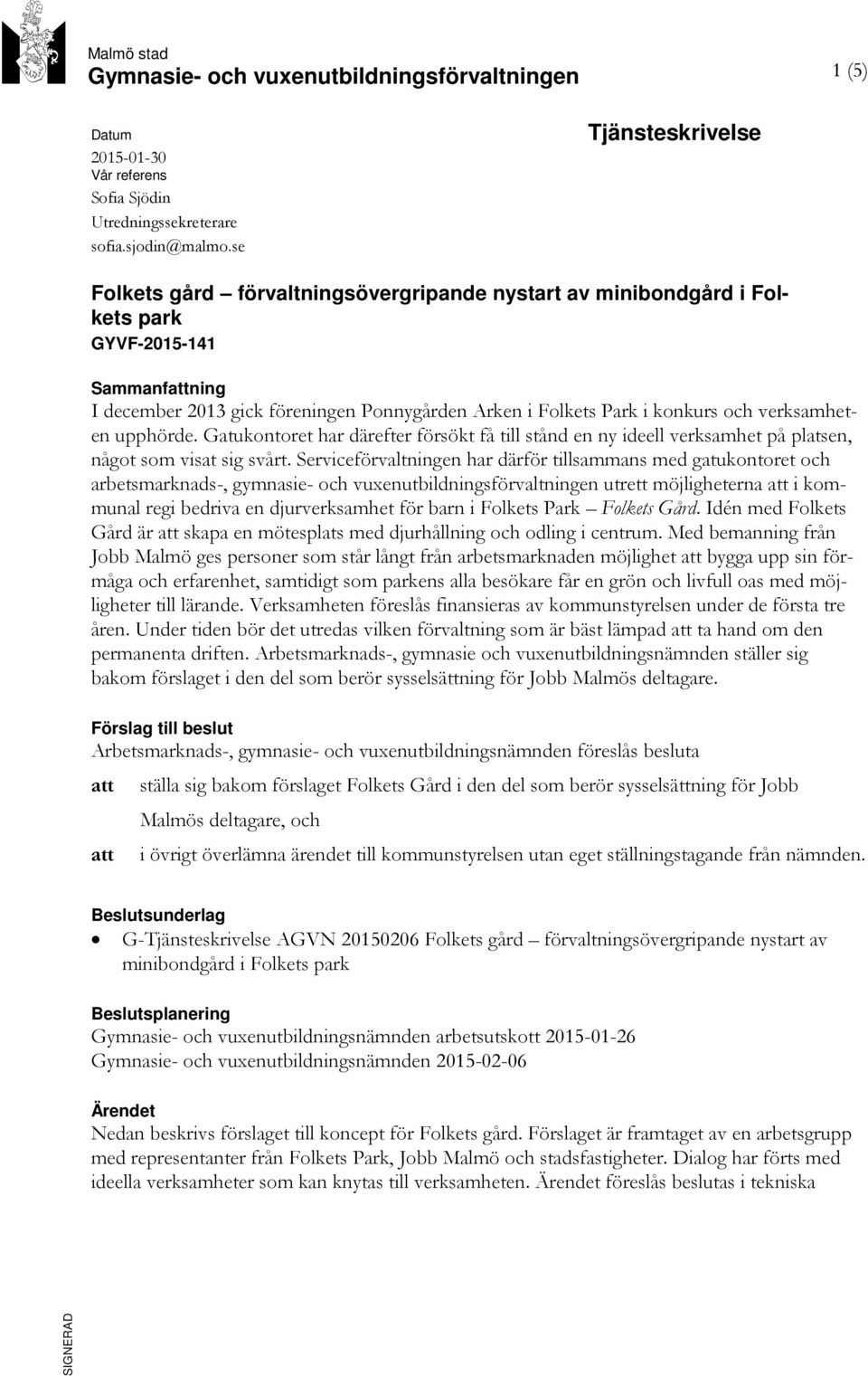 konkurs och verksamheten upphörde. Gatukontoret har därefter försökt få till stånd en ny ideell verksamhet på platsen, något som visat sig svårt.