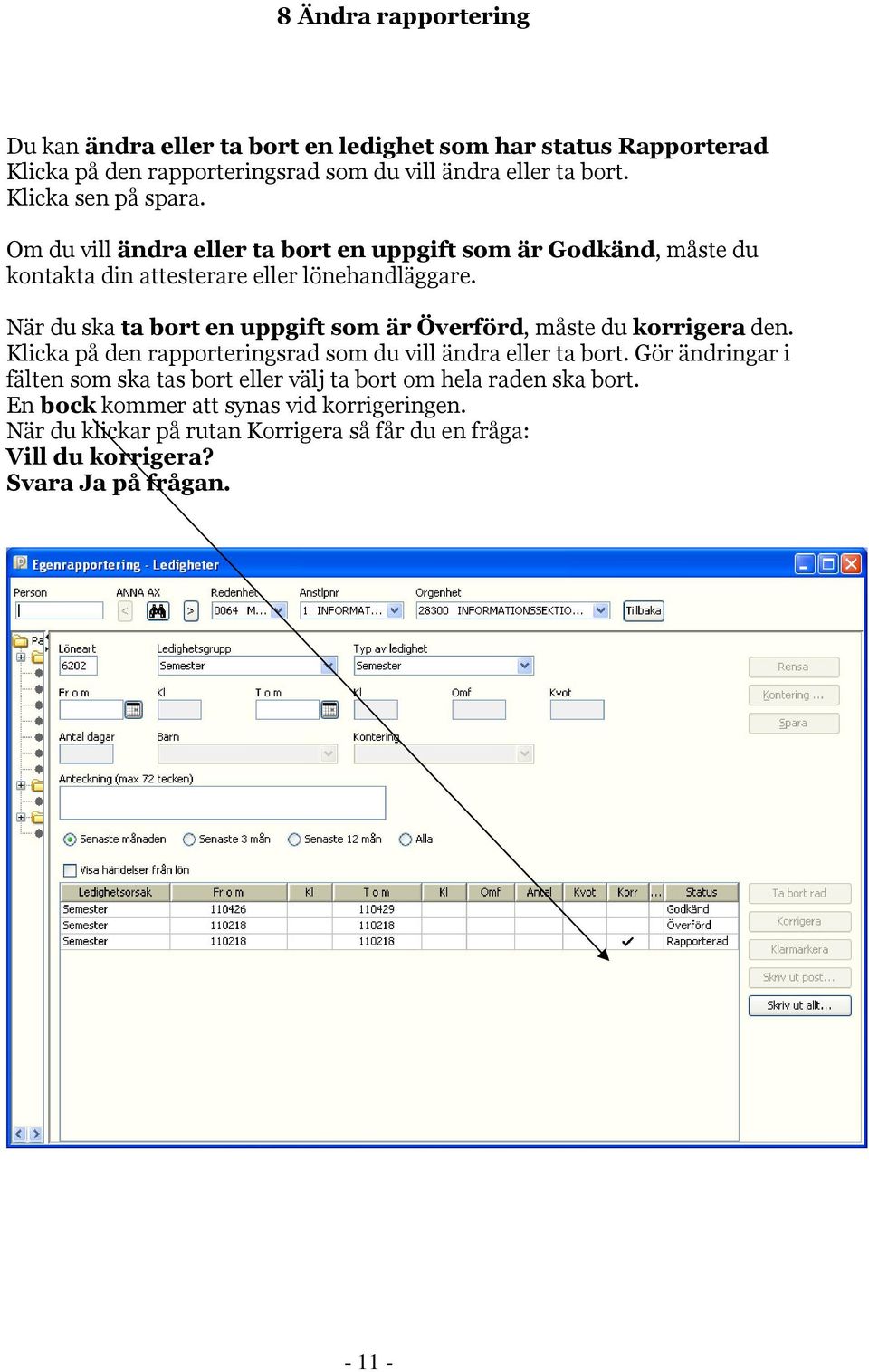 När du ska ta bort en uppgift som är Överförd, måste du korrigera den. Klicka på den rapporteringsrad som du vill ändra eller ta bort.