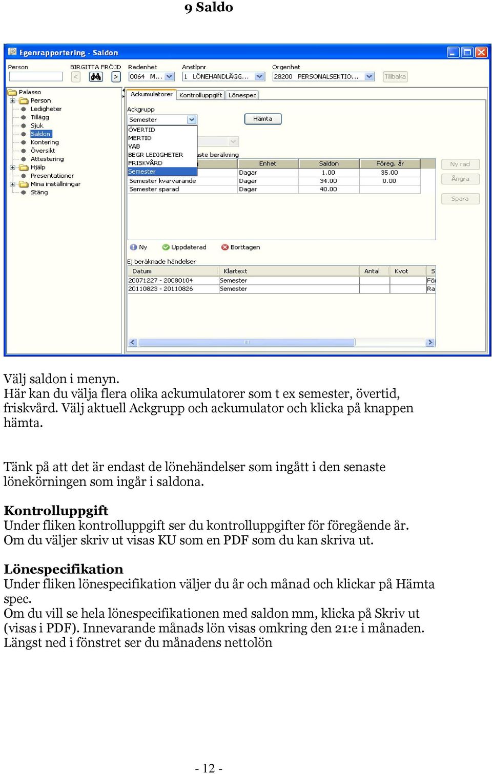 Kontrolluppgift Under fliken kontrolluppgift ser du kontrolluppgifter för föregående år. Om du väljer skriv ut visas KU som en PDF som du kan skriva ut.