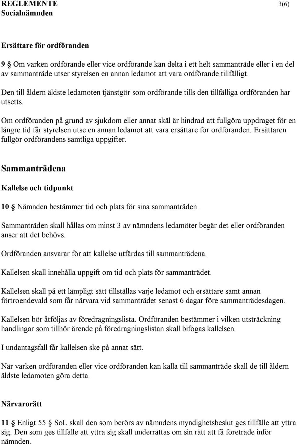 Om ordföranden på grund av sjukdom eller annat skäl är hindrad att fullgöra uppdraget för en längre tid får styrelsen utse en annan ledamot att vara ersättare för ordföranden.