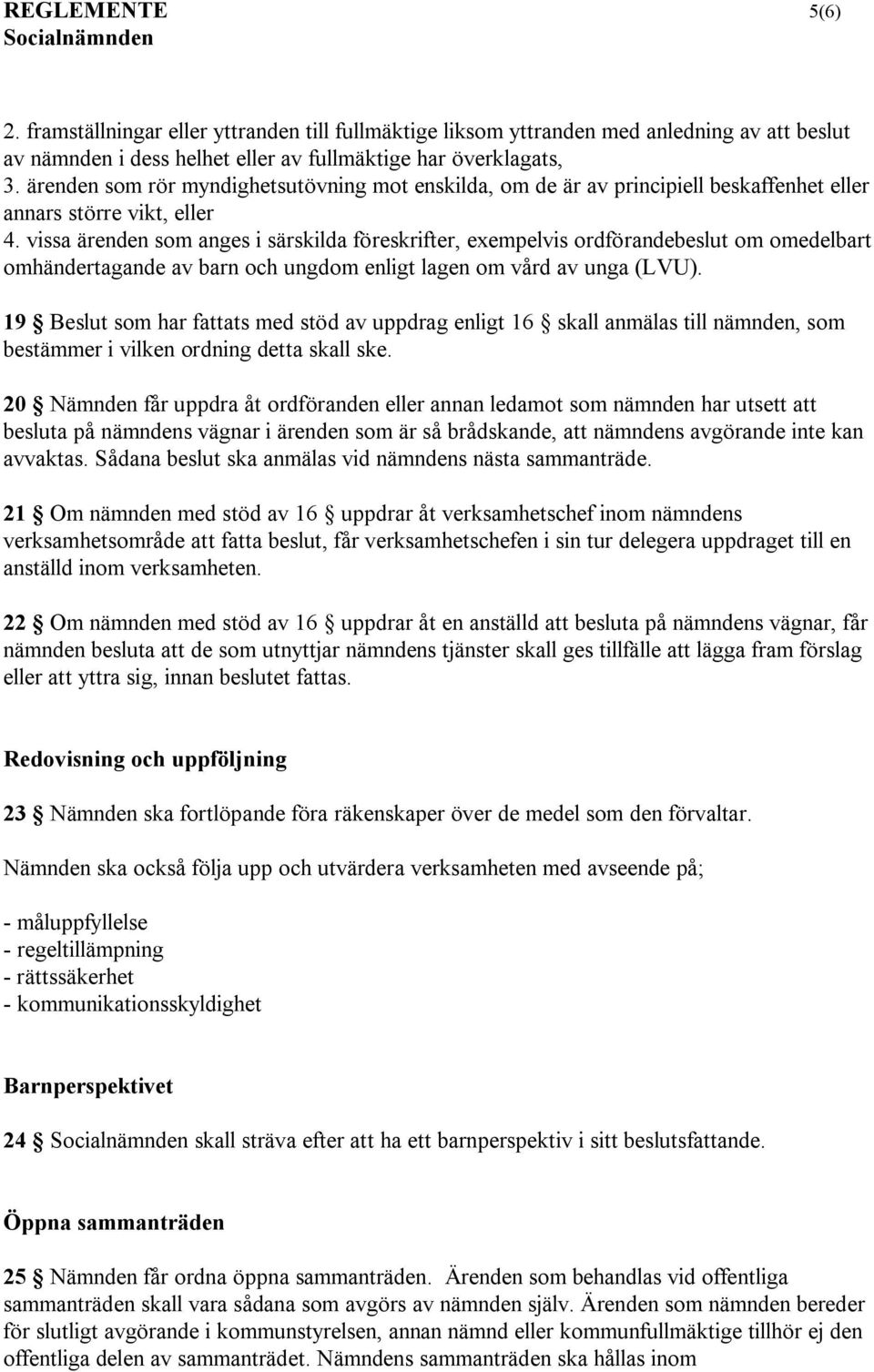 vissa ärenden som anges i särskilda föreskrifter, exempelvis ordförandebeslut om omedelbart omhändertagande av barn och ungdom enligt lagen om vård av unga (LVU).