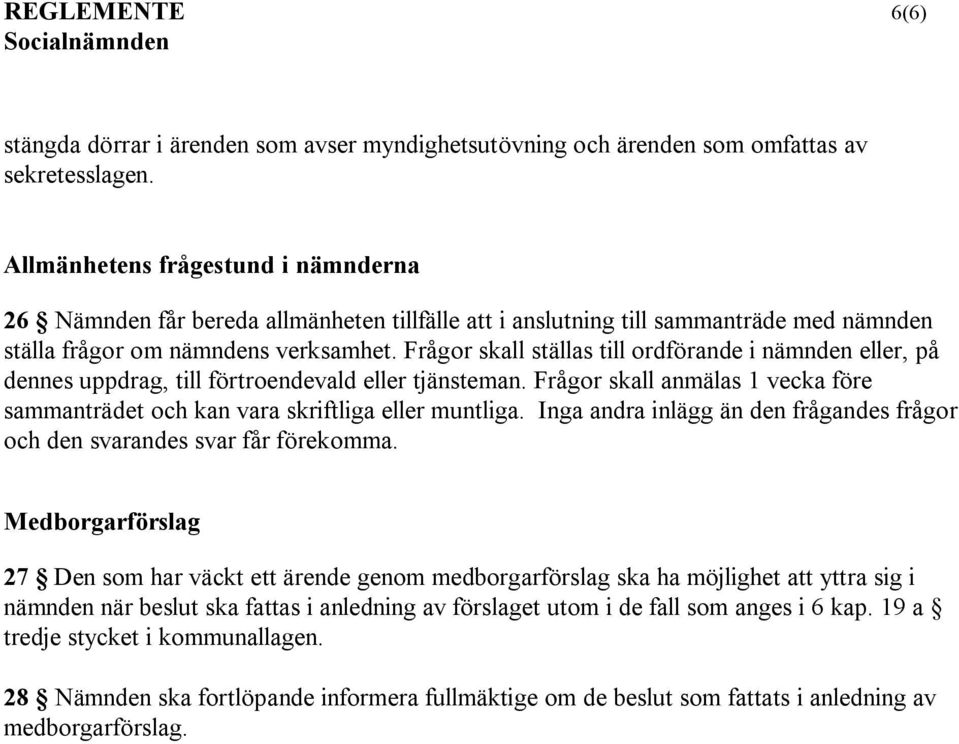 Frågor skall ställas till ordförande i nämnden eller, på dennes uppdrag, till förtroendevald eller tjänsteman. Frågor skall anmälas 1 vecka före sammanträdet och kan vara skriftliga eller muntliga.