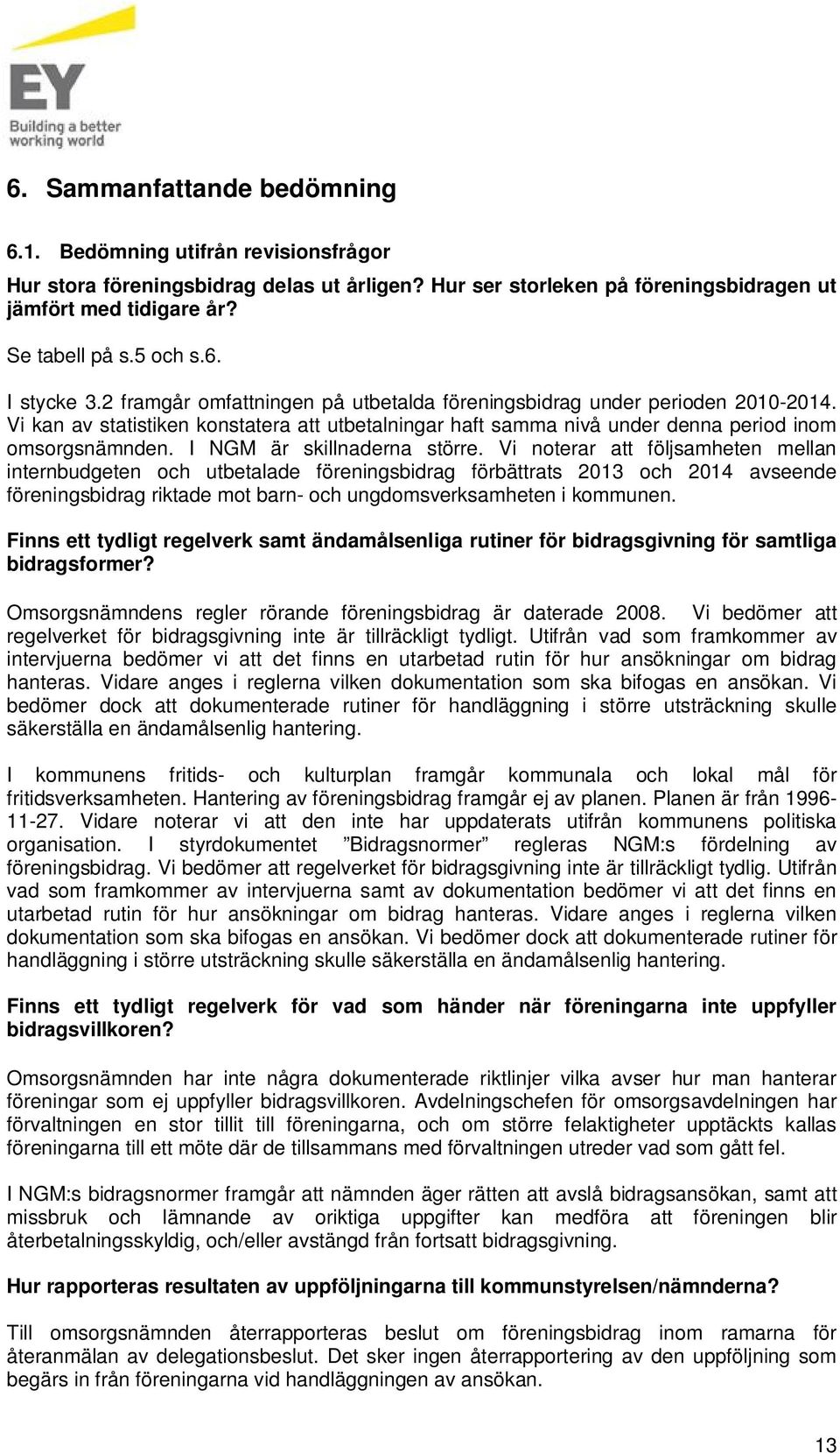 Vi kan av statistiken konstatera att utbetalningar haft samma nivå under denna period inom omsorgsnämnden. I NGM är skillnaderna större.