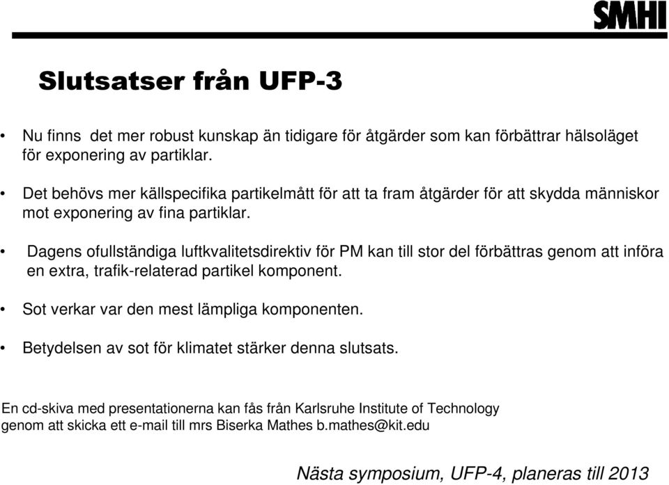 Dagens ofullständiga luftkvalitetsdirektiv för PM kan till stor del förbättras genom att införa en extra, trafik-relaterad partikel komponent.