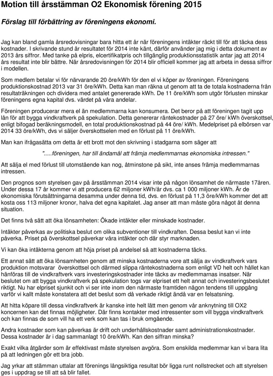 Med tanke på elpris, elcertifikatpris och tillgänglig produktionsstatistik antar jag att 2014 års resultat inte blir bättre.