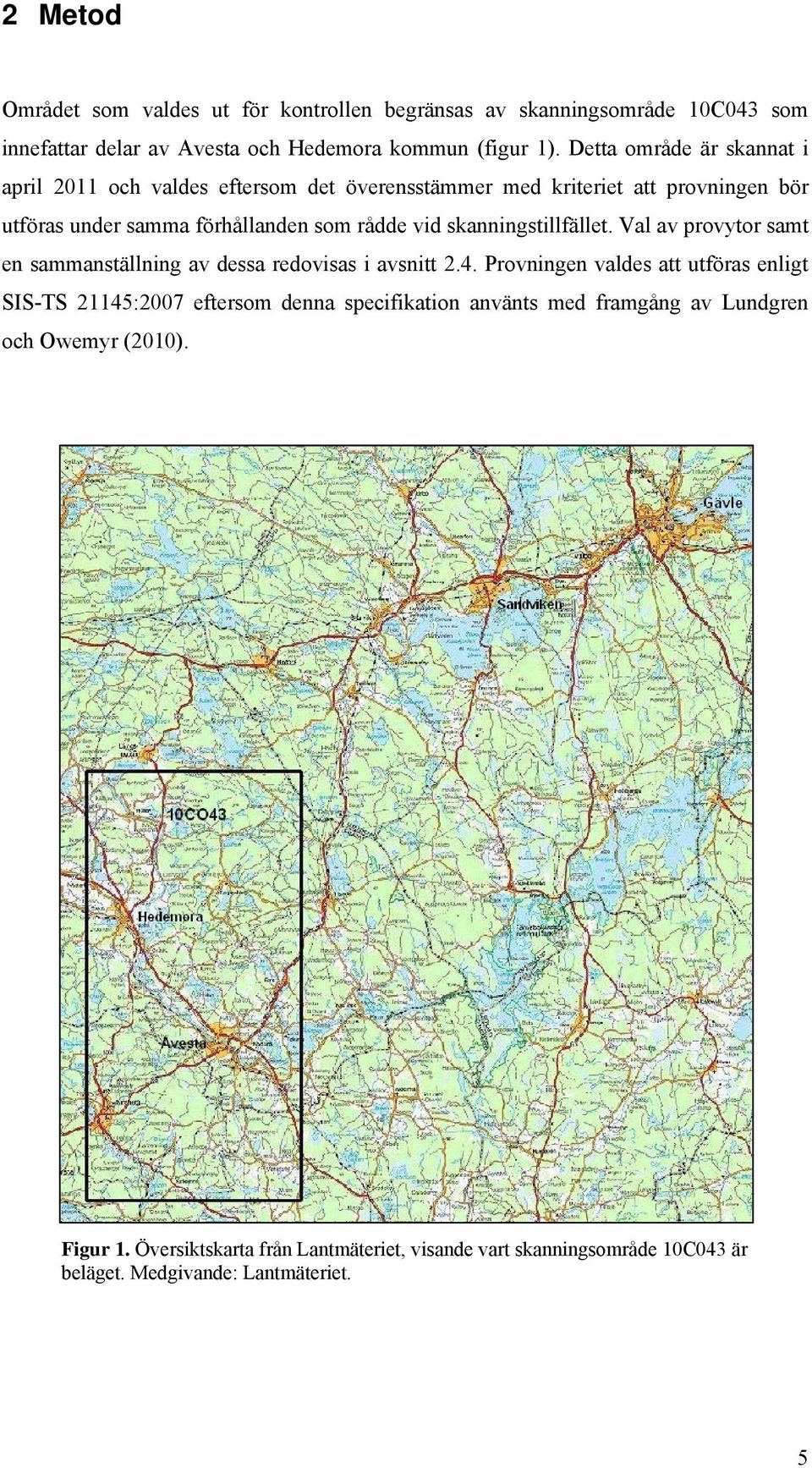 skanningstillfället. Val av provytor samt en sammanställning av dessa redovisas i avsnitt 2.4.