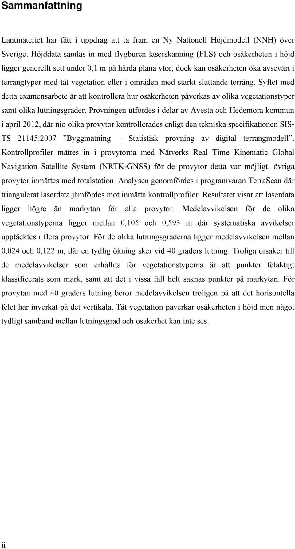 eller i områden med starkt sluttande terräng. Syftet med detta examensarbete är att kontrollera hur osäkerheten påverkas av olika vegetationstyper samt olika lutningsgrader.