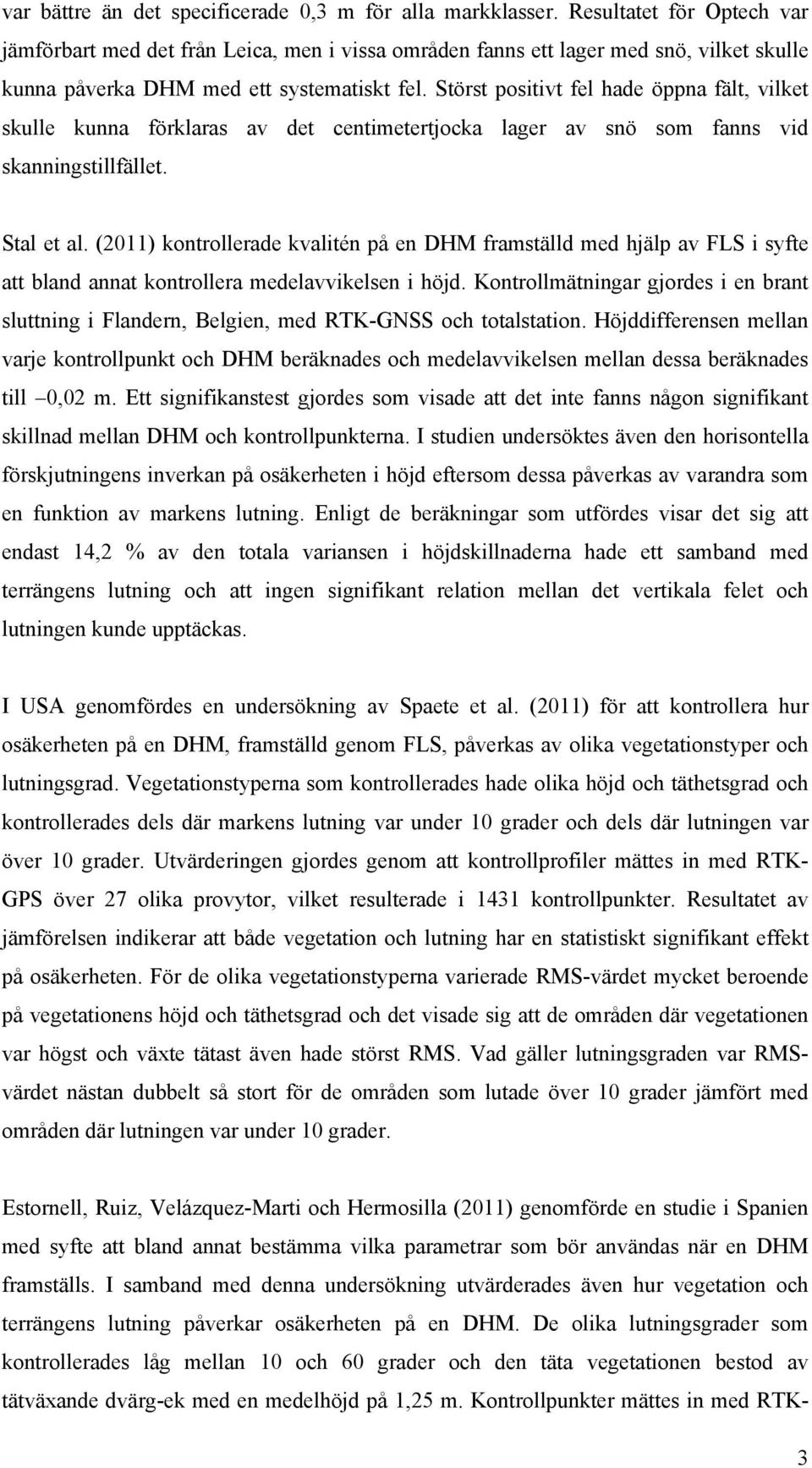 Störst positivt fel hade öppna fält, vilket skulle kunna förklaras av det centimetertjocka lager av snö som fanns vid skanningstillfället. Stal et al.
