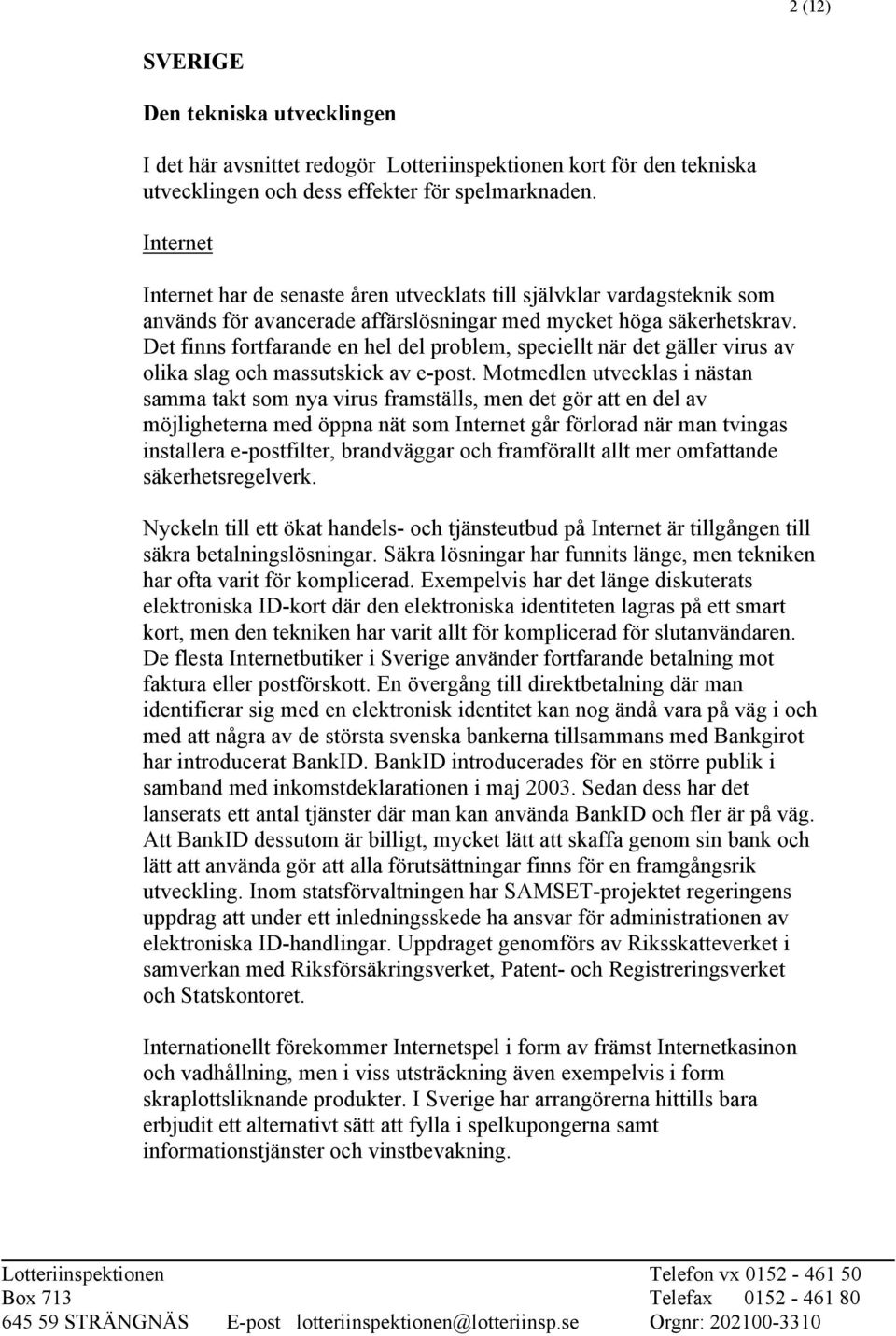 Det finns fortfarande en hel del problem, speciellt när det gäller virus av olika slag och massutskick av e-post.