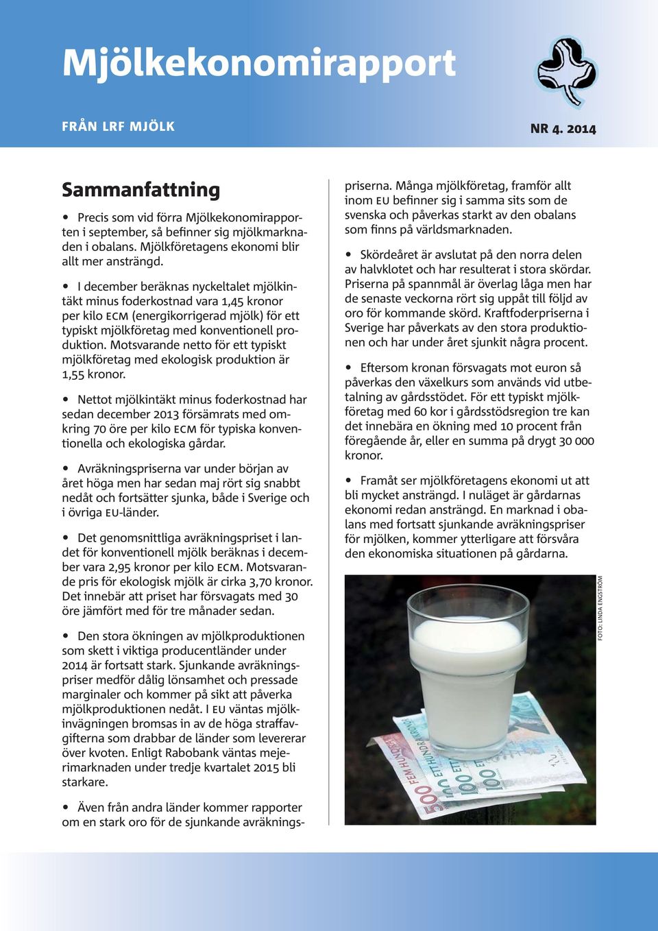 I december beräknas nyckeltalet mjölkintäkt minus foderkostnad vara 1,45 kronor per kilo ECM (energikorrigerad mjölk) för ett typiskt mjölkföretag med konventionell produktion.