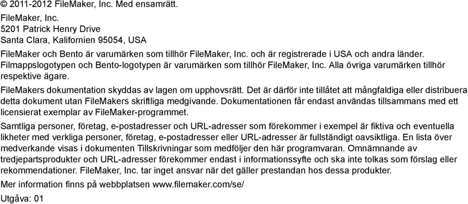 FileMakers dokumentation skyddas av lagen om upphovsrätt. Det är därför inte tillåtet att mångfaldiga eller distribuera detta dokument utan FileMakers skriftliga medgivande.