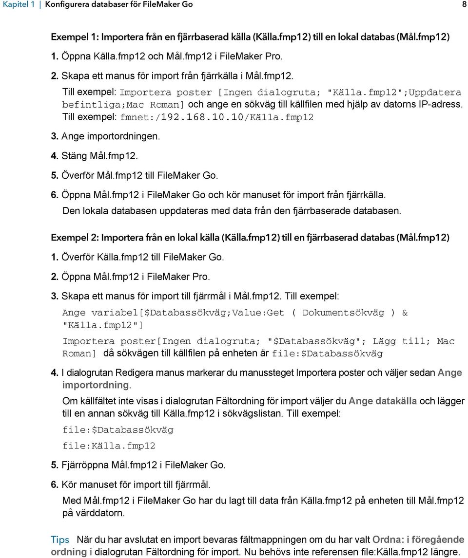 fmp12";Uppdatera befintliga;mac Roman] och ange en sökväg till källfilen med hjälp av datorns IP-adress. Till exempel: fmnet:/192.168.10.10/källa.fmp12 3. Ange importordningen. 4. Stäng Mål.fmp12. 5.