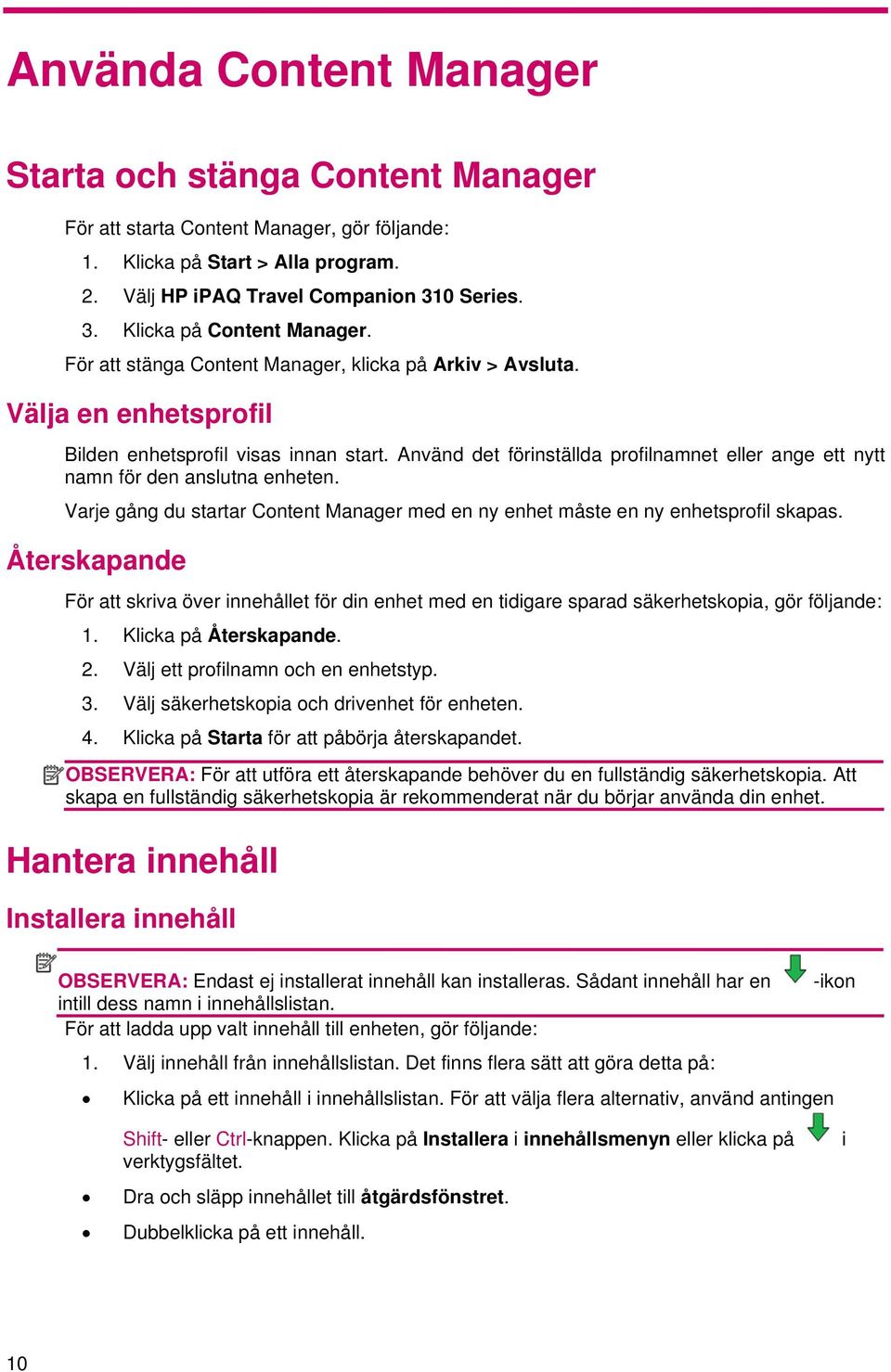 Använd det förinställda profilnamnet eller ange ett nytt namn för den anslutna enheten. Varje gång du startar Content Manager med en ny enhet måste en ny enhetsprofil skapas.