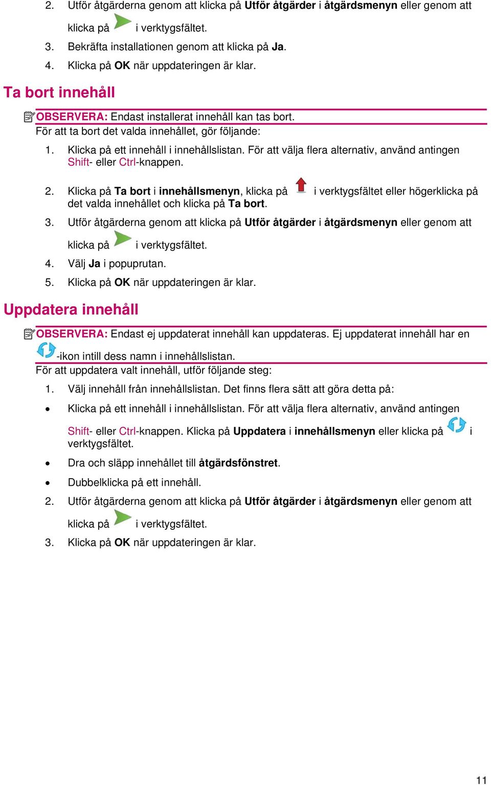 Klicka på ett innehåll i innehållslistan. För att välja flera alternativ, använd antingen Shift- eller Ctrl-knappen. 2.