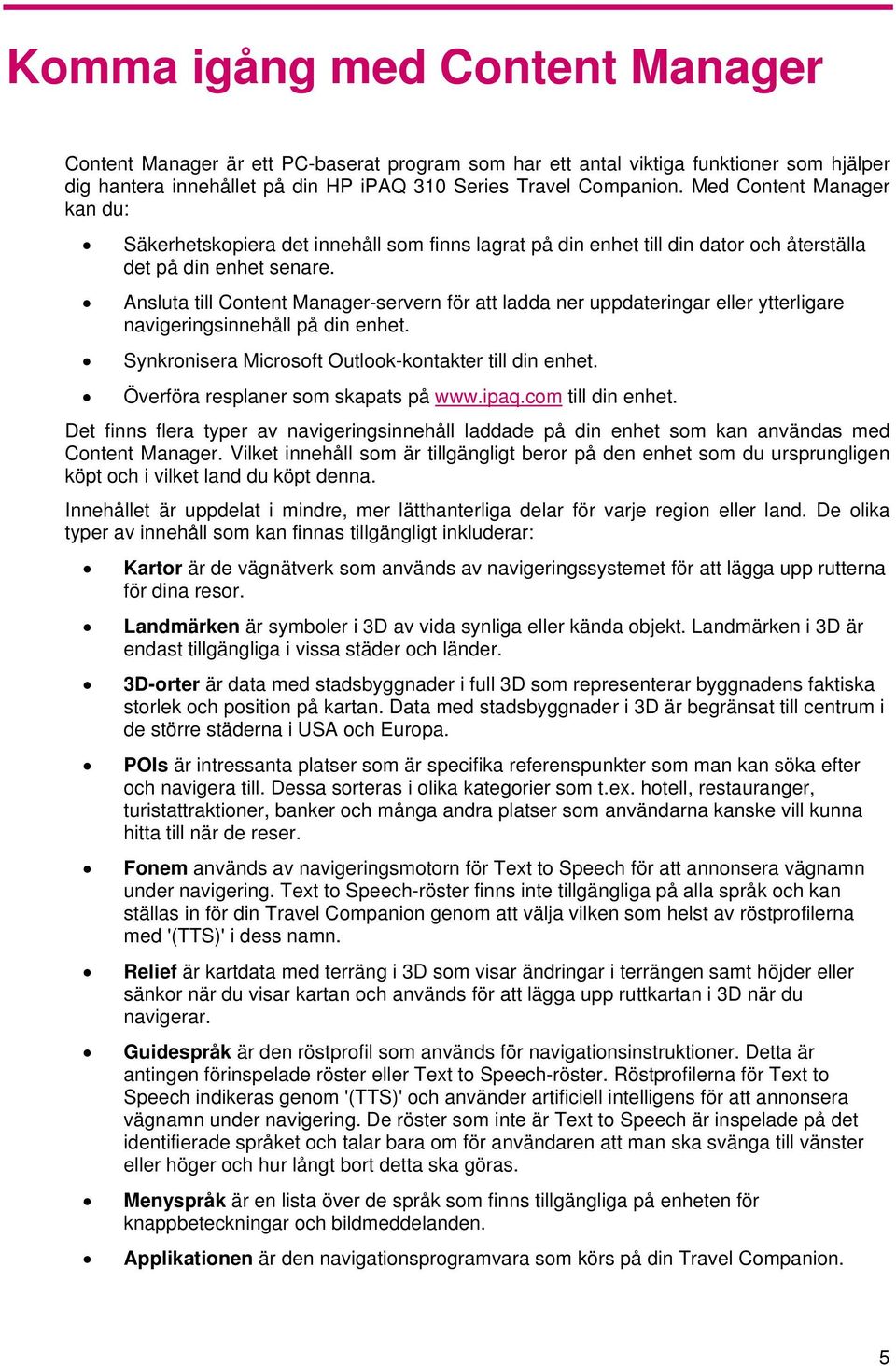 Ansluta till Content Manager-servern för att ladda ner uppdateringar eller ytterligare navigeringsinnehåll på din enhet. Synkronisera Microsoft Outlook-kontakter till din enhet.