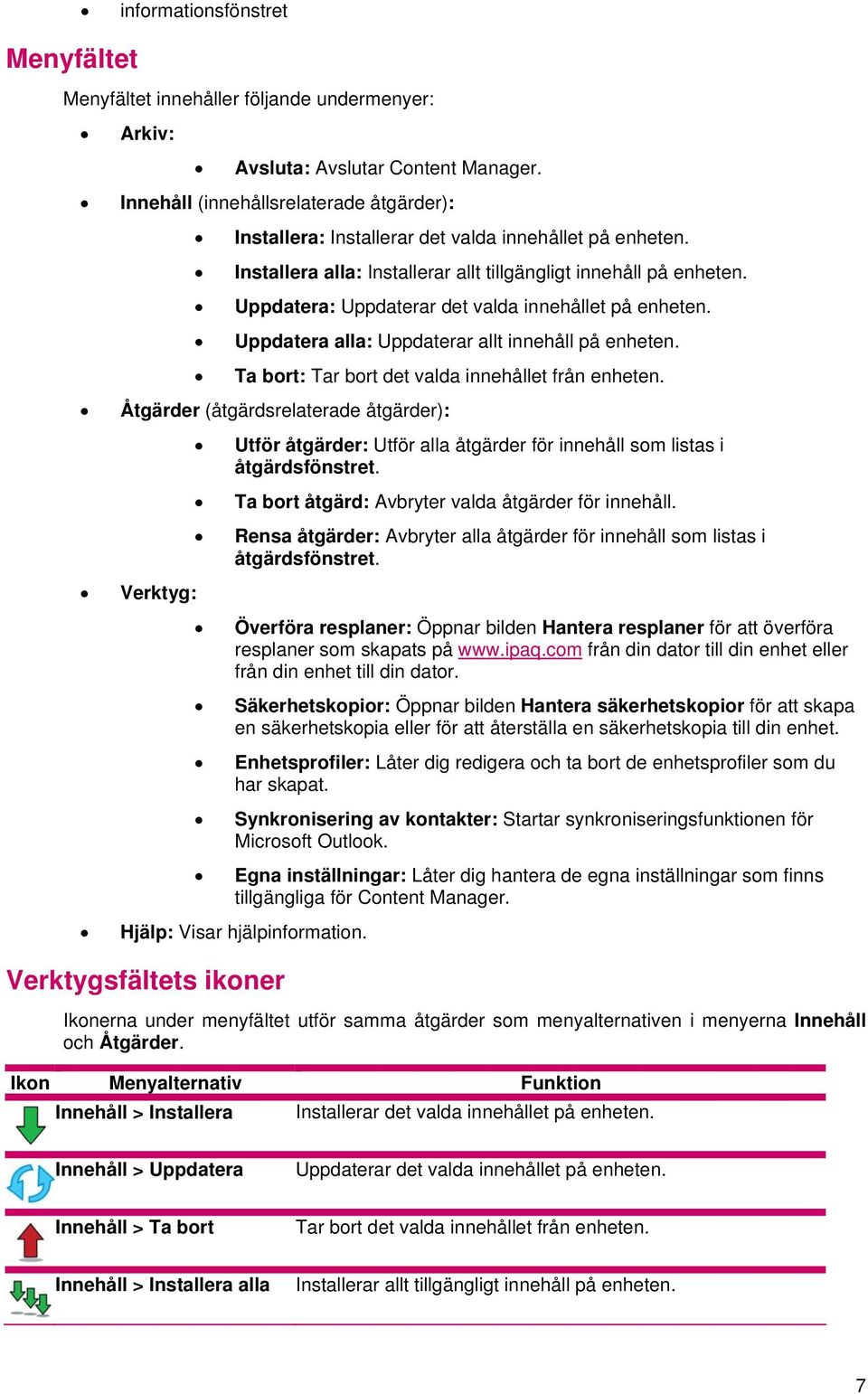 Uppdatera: Uppdaterar det valda innehållet på enheten. Uppdatera alla: Uppdaterar allt innehåll på enheten. Ta bort: Tar bort det valda innehållet från enheten.