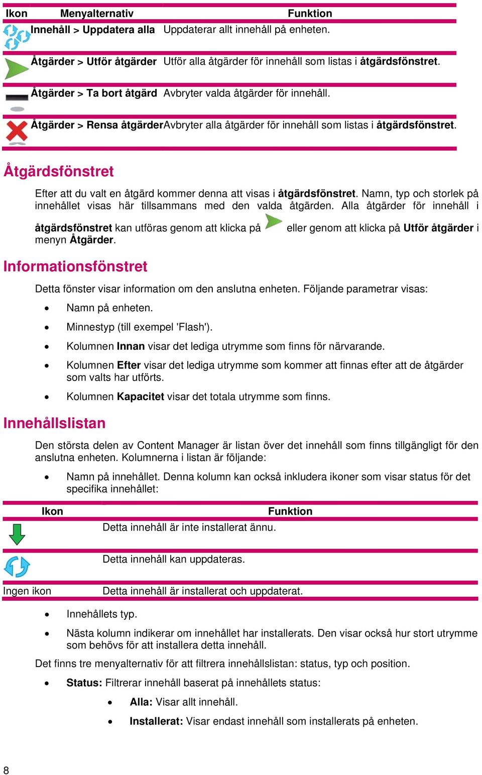 Åtgärdsfönstret Efter att du valt en åtgärd kommer denna att visas i åtgärdsfönstret. Namn, typ och storlek på innehållet visas här tillsammans med den valda åtgärden.