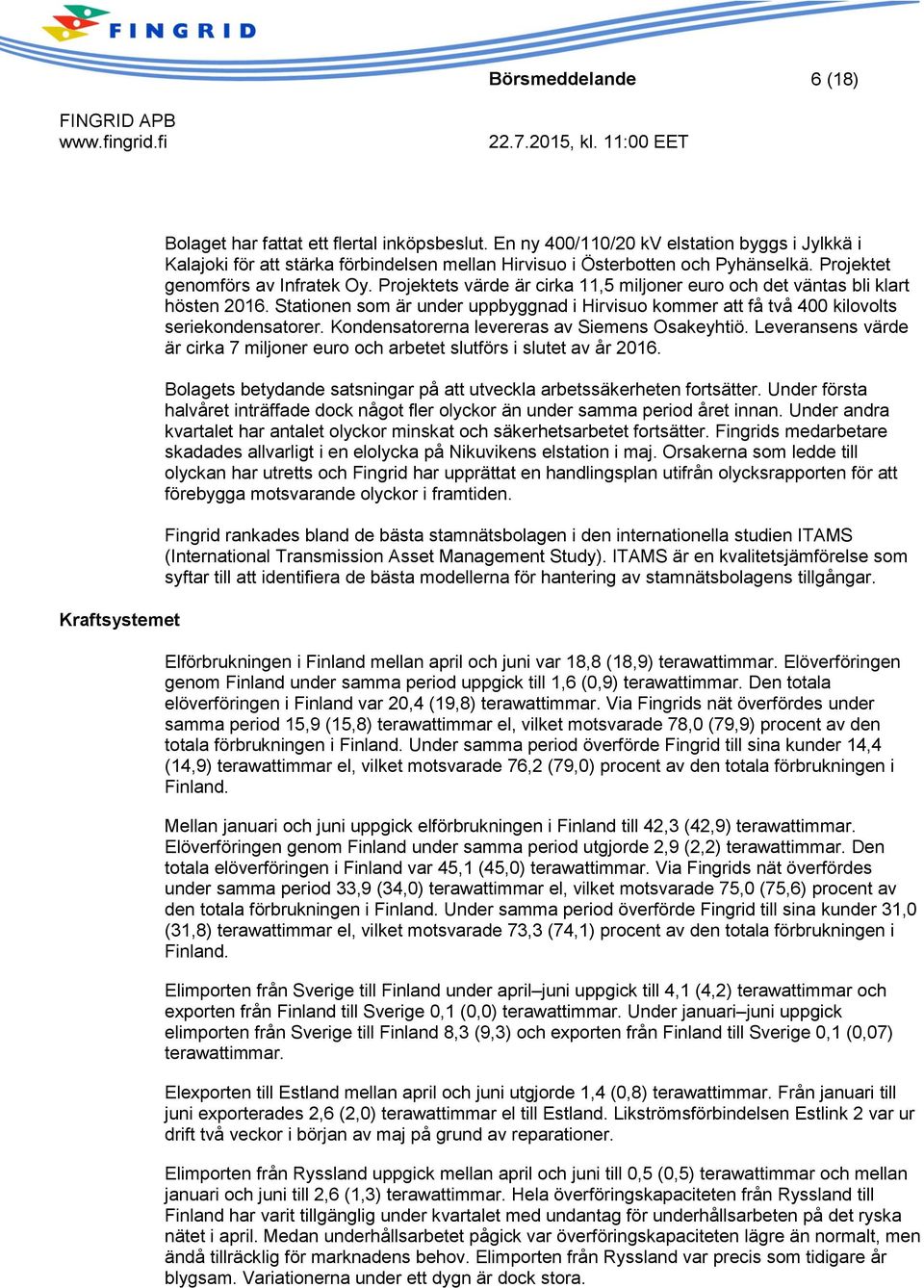 Projektets är cirka 11,5 miljoner euro och det väntas bli klart hösten 2016. Stationen som är under uppbyggnad i Hirvisuo kommer att få två 400 kilovolts seriekondensatorer.