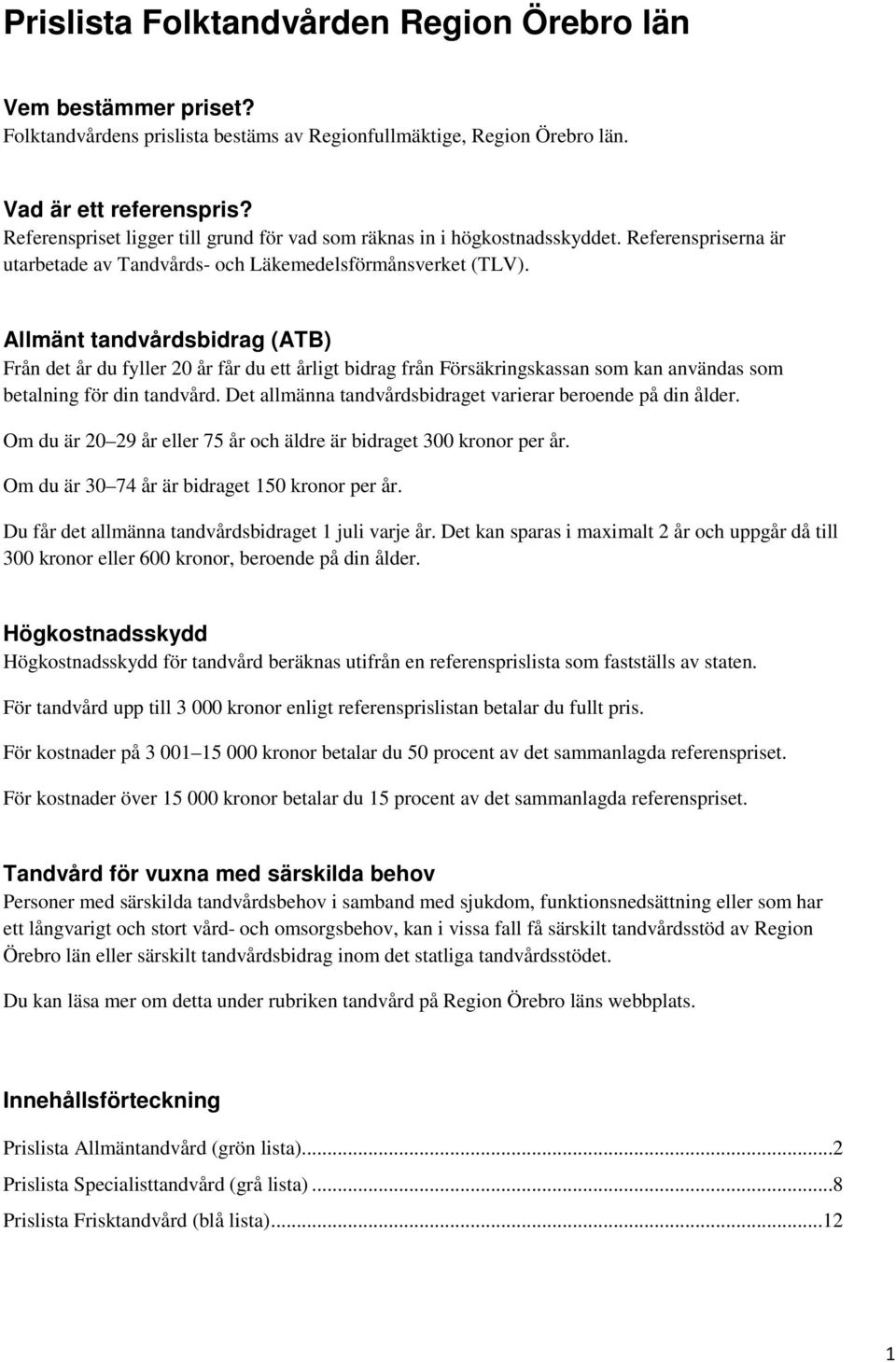 Allmänt tandvårdsbidrag (ATB) Från det år du fyller 20 år får du ett årligt bidrag från Försäkringskassan som kan användas som betalning för din tandvård.