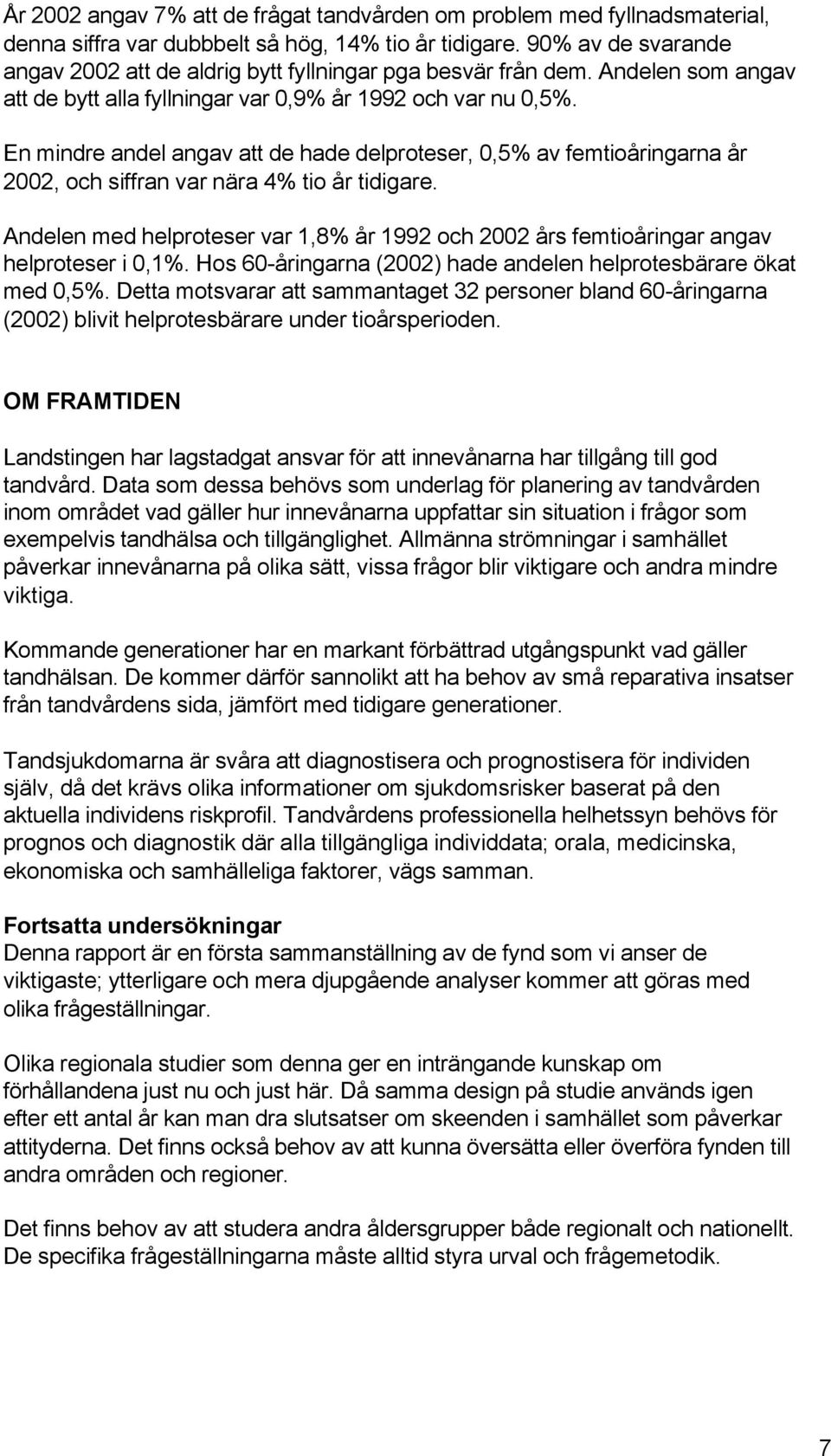 En mindre andel angav att de hade delproteser,,5% av femtioåringarna år 22, och siffran var nära 4% tio år tidigare.