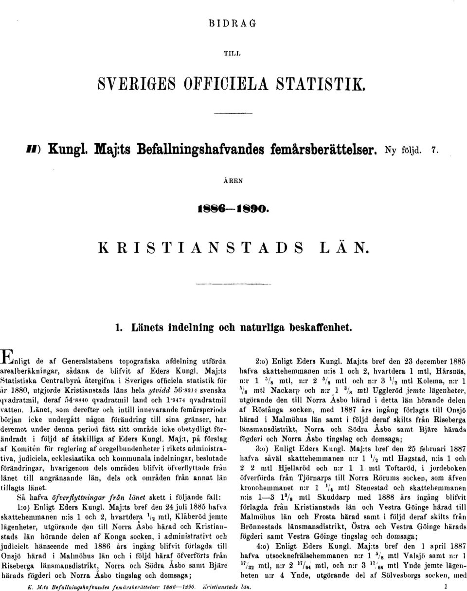 Maj:ts Statistiska Centralbyrå återgifna i Sveriges officiela statistik för år 1880, utgjorde Kristianstads läns hela ytvidd öfissn svenska qvadratmil, deraf 54-8«40 qvadratmil land och 1 9474