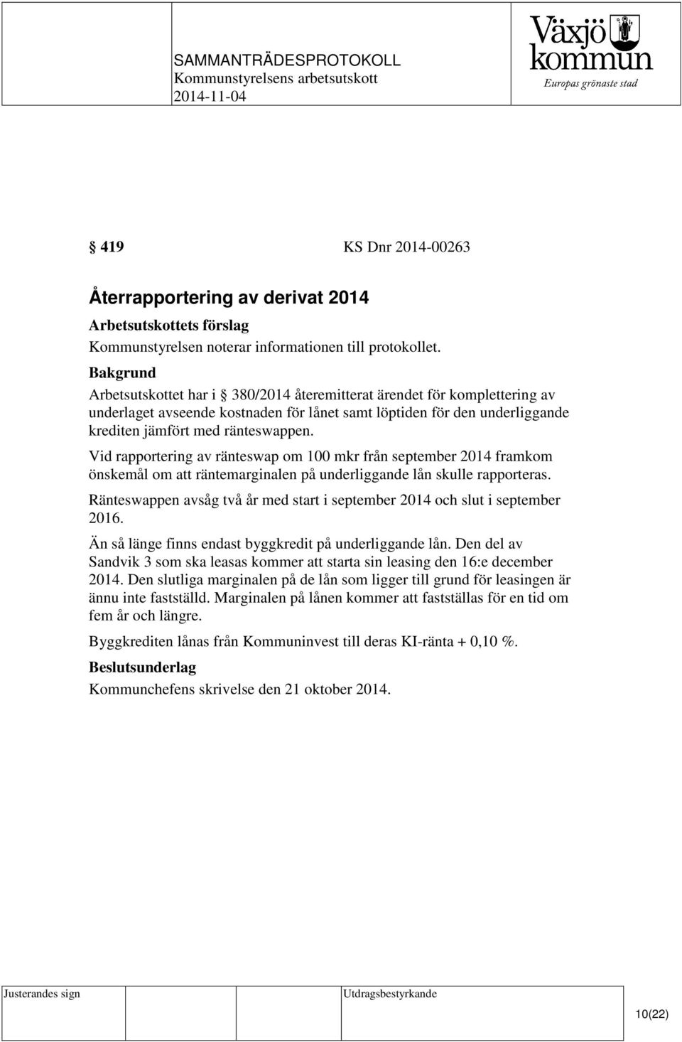 Vid rapportering av ränteswap om 100 mkr från september 2014 framkom önskemål om att räntemarginalen på underliggande lån skulle rapporteras.