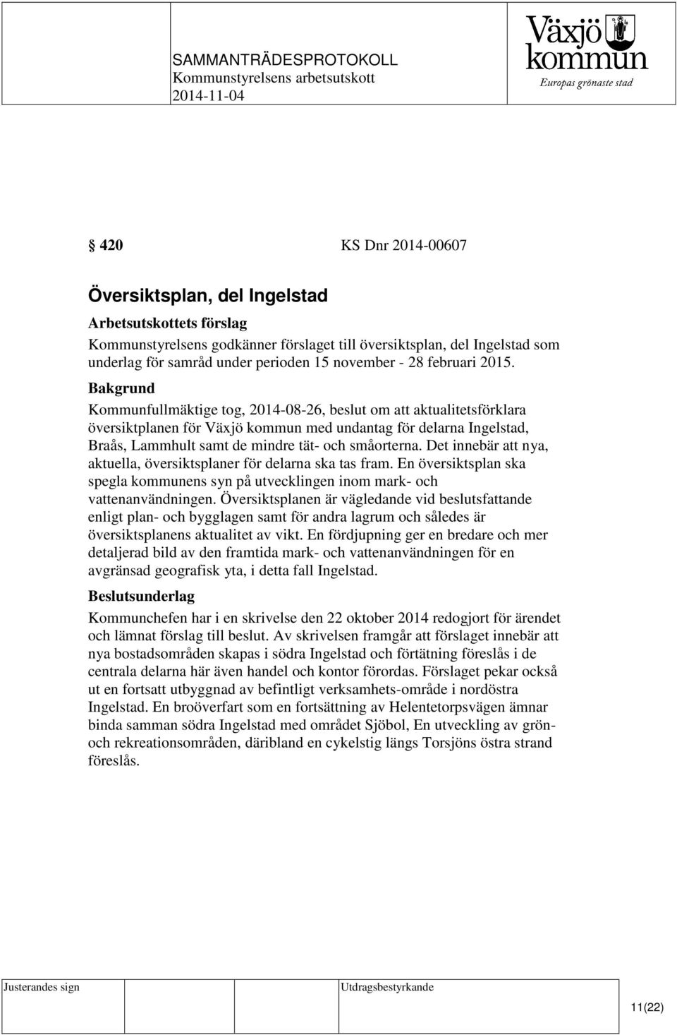 Kommunfullmäktige tog, 2014-08-26, beslut om att aktualitetsförklara översiktplanen för Växjö kommun med undantag för delarna Ingelstad, Braås, Lammhult samt de mindre tät- och småorterna.