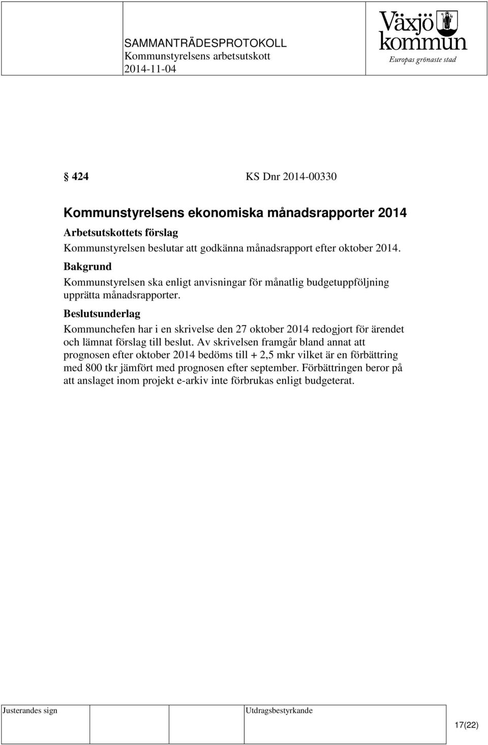 Beslutsunderlag Kommunchefen har i en skrivelse den 27 oktober 2014 redogjort för ärendet och lämnat förslag till beslut.