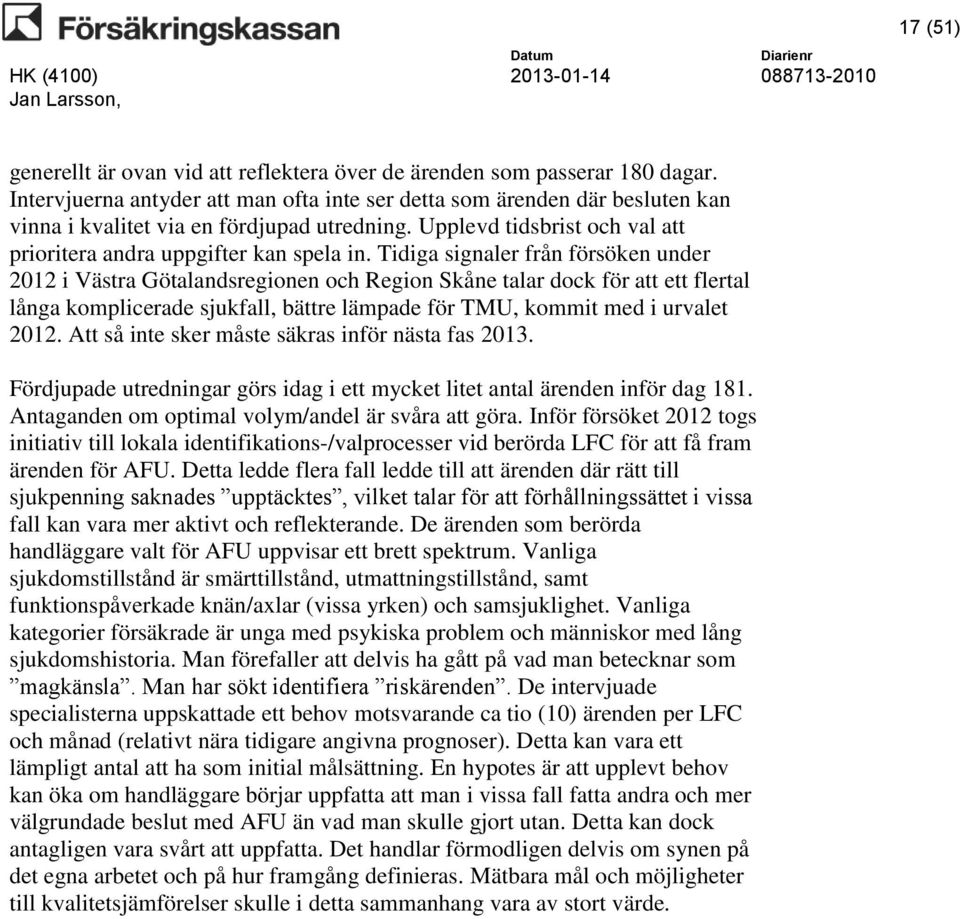 Tidiga signaler från försöken under 2012 i Västra Götalandsregionen och Region Skåne talar dock för att ett flertal långa komplicerade sjukfall, bättre lämpade för TMU, kommit med i urvalet 2012.
