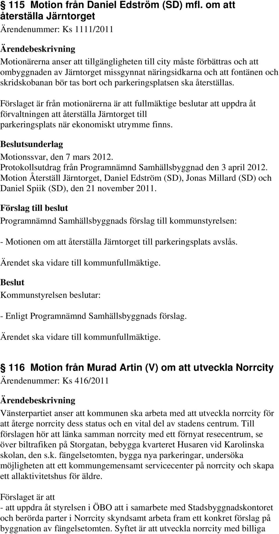 och skridskobanan bör tas bort och parkeringsplatsen ska återställas.