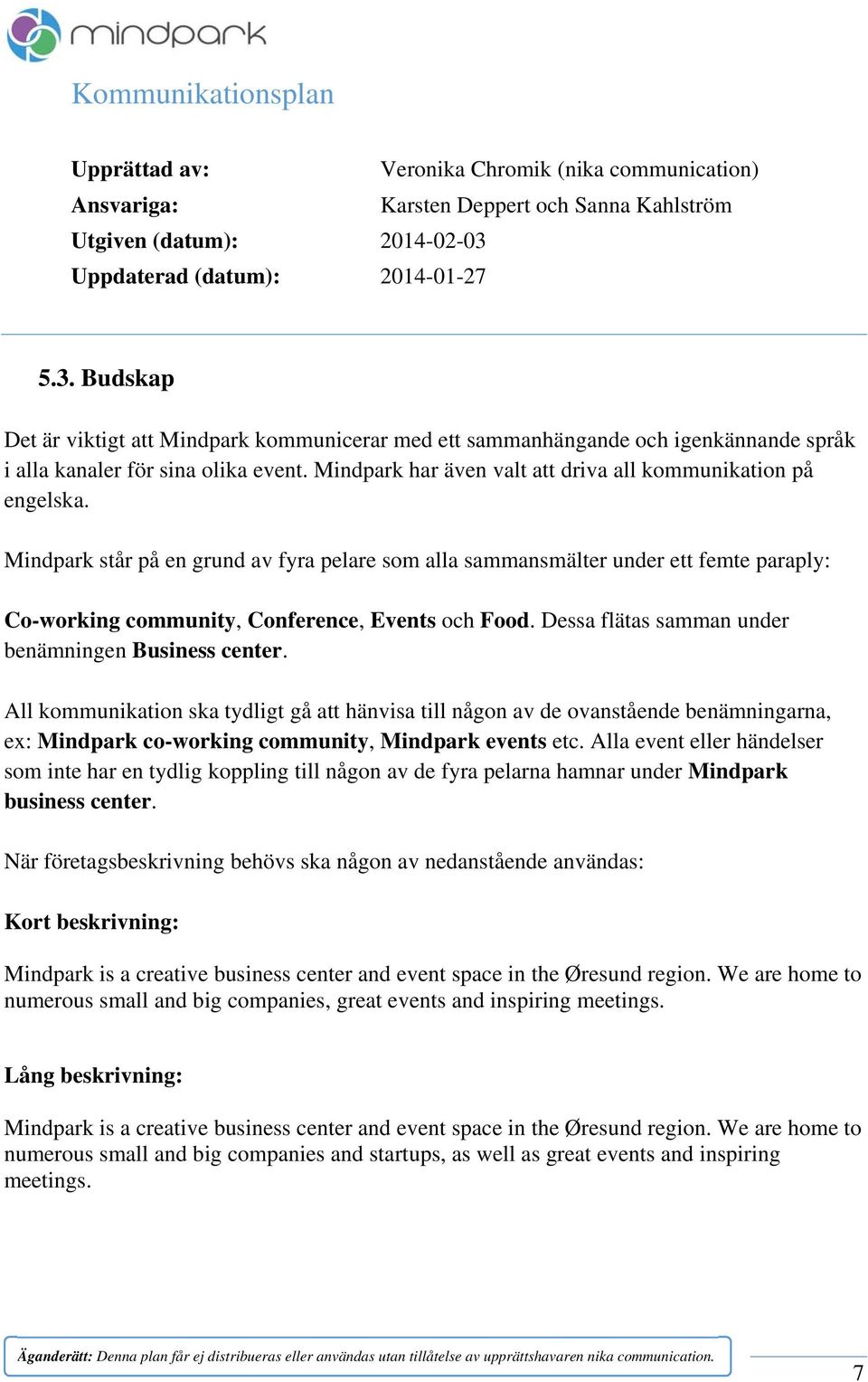 All kommunikation ska tydligt gå att hänvisa till någon av de ovanstående benämningarna, ex: Mindpark co-working community, Mindpark events etc.