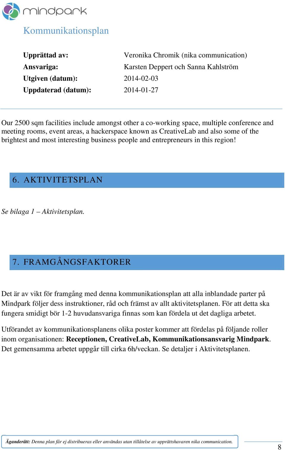 FRAMGÅNGSFAKTORER Det är av vikt för framgång med denna kommunikationsplan att alla inblandade parter på Mindpark följer dess instruktioner, råd och främst av allt aktivitetsplanen.