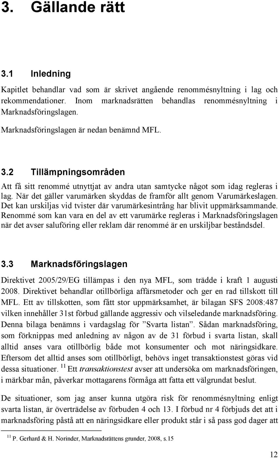 När det gäller varumärken skyddas de framför allt genom Varumärkeslagen. Det kan urskiljas vid tvister där varumärkesintrång har blivit uppmärksammande.