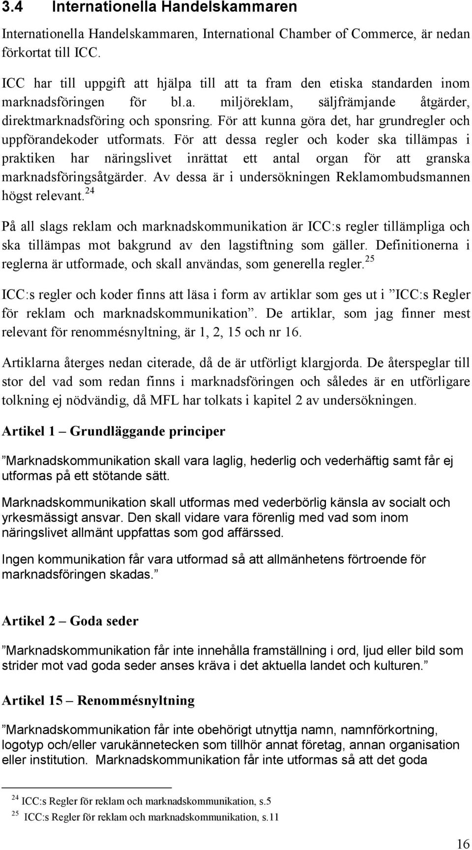 För att kunna göra det, har grundregler och uppförandekoder utformats.